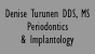 Denise Turunen DDS, MS Periodontics & Implantology